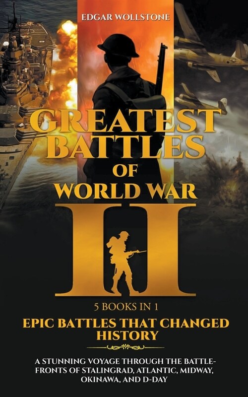 Greatest Battles of WWII [5 Books in 1] - Epic Battles That Changed History: A Stunning Voyage Through The Battlefronts of Stalingrad, Atlantic, Midwa (Paperback)