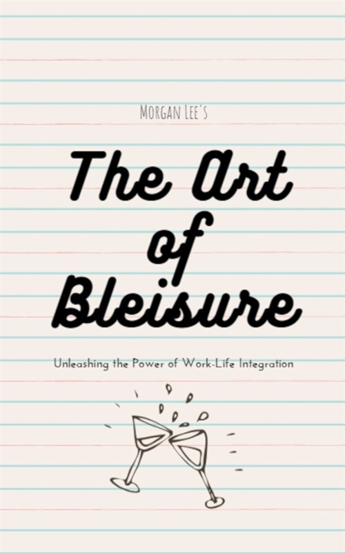 The Art of Bleisure: Unleashing the Power of Work-Life Integration (Paperback)