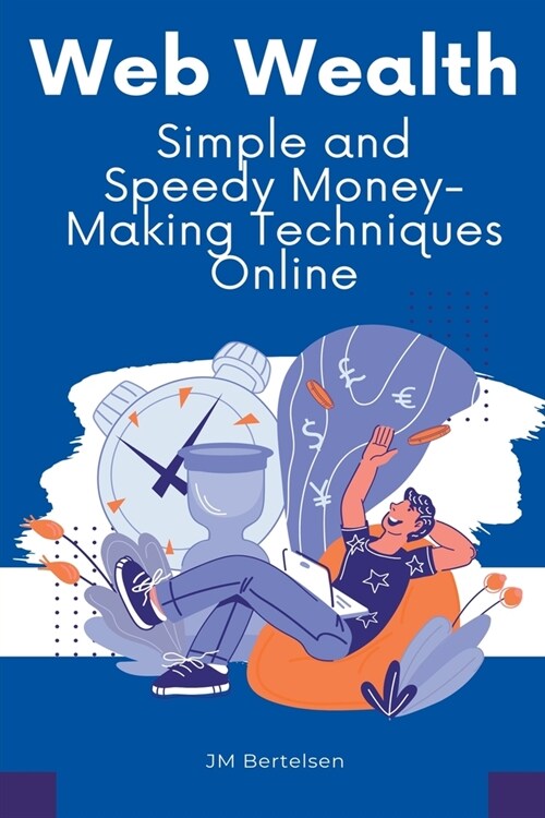 Web Wealth: Simple and Speedy Money-Making Techniques Online (Paperback)