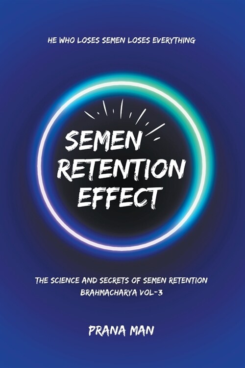 Semen Retention Effect-The Science and Secrets of Semen Retention-Brahmacharya Vol-3 (Paperback)