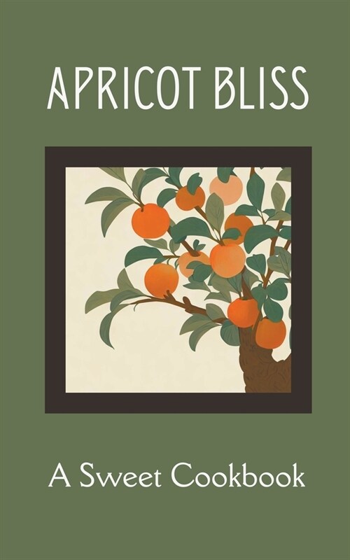 Apricot Bliss: A Sweet Cookbook (Paperback)