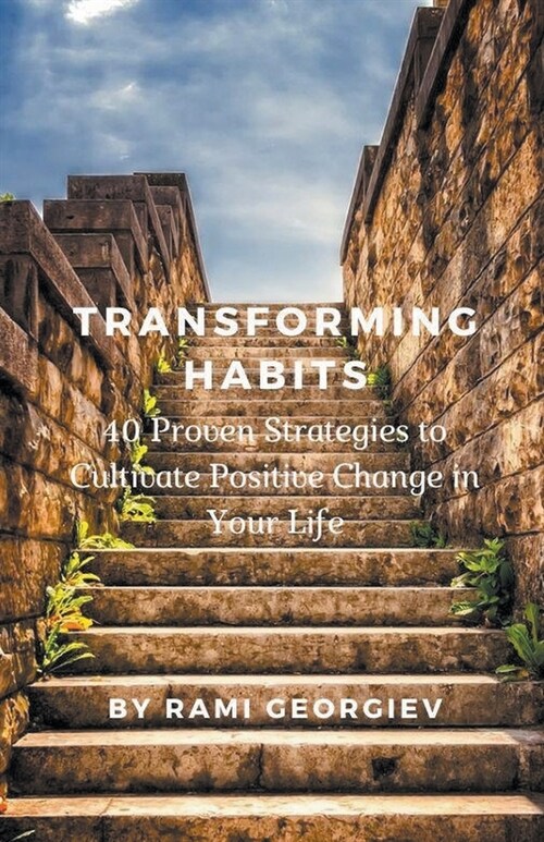 Transforming Habits: 40 Proven Strategies to Cultivate Positive Change in Your Life (Paperback)