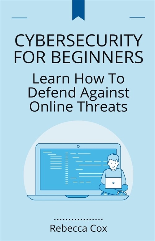 Cybersecurity For Beginners: Learn How To Defend Against Online Threats (Paperback)