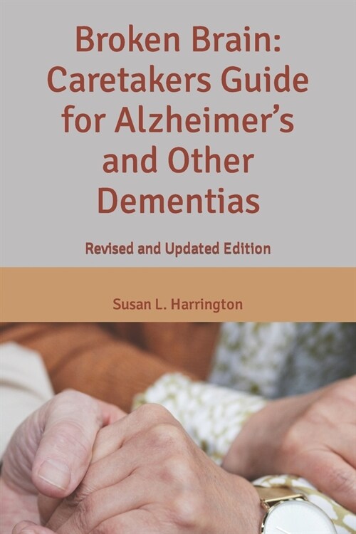 Broken Brain: Caretakers Guide for Alzheimers and Other Dementias : Revised and Updated Edition (Paperback)