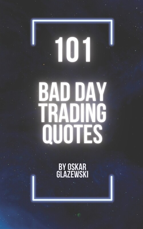 101 Bad Day Trading Quotes: Quotes for a bad trading day that will warm you up. (Paperback)