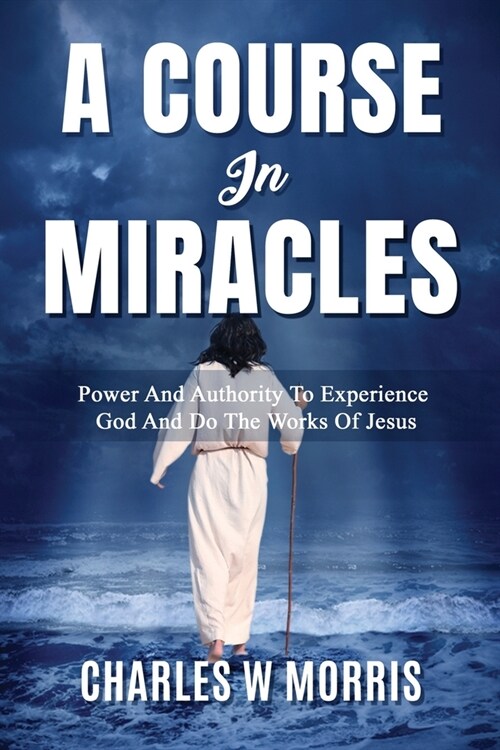 A Course in Miracles: Power And Authority To Experience God And Do The Works Of Jesus (Paperback)