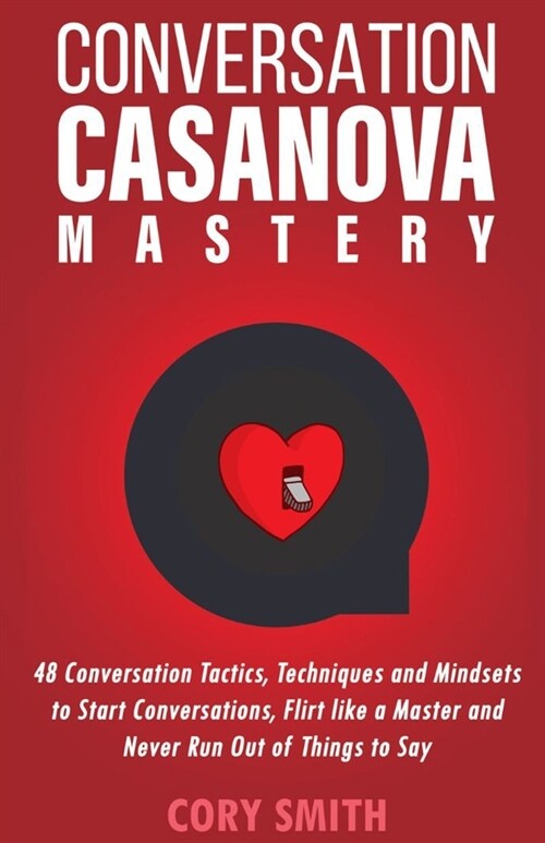 Conversation Casanova Mastery 2.0: 48 Conversation Tactics, Techniques & Mindsets to Start Conversations, Flirt Like a Master & Never Run Out of Thing (Paperback)