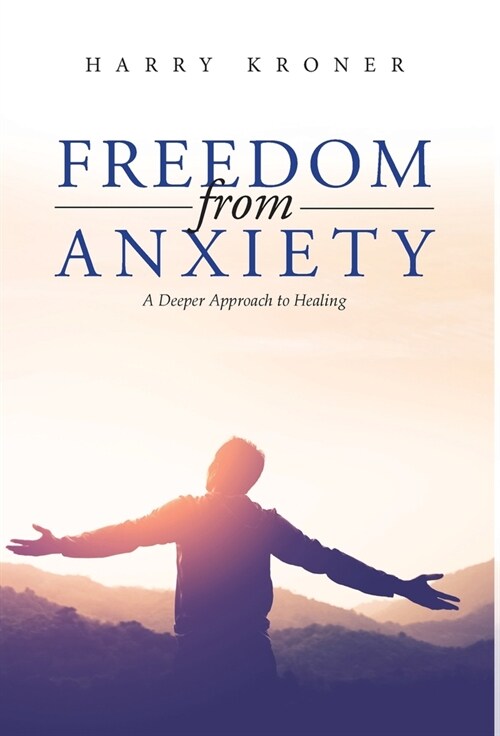 Freedom From Anxiety: A Deeper Approach to Healing (Hardcover)