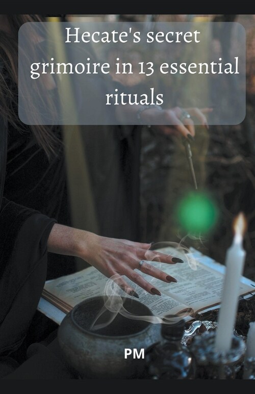 Hecates Secret Grimoire in 13 Essential Rituals (Paperback)
