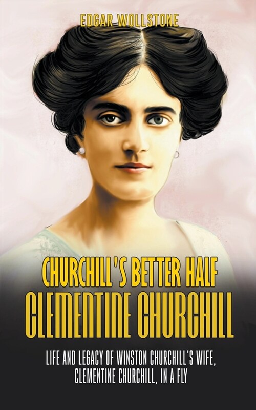 Churchills Better Half - Clementine Churchill: Life and Legacy of Winston Churchills Wife, Clementine Churchill, in a Fly (Paperback)