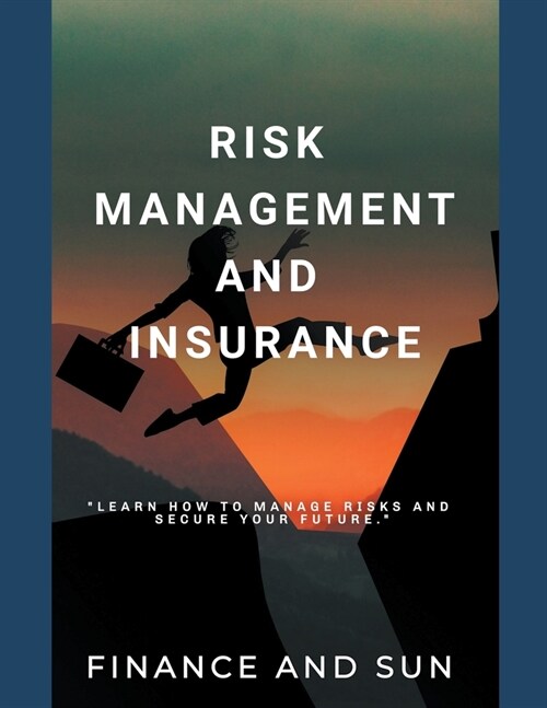 Risk Management and Insurance - Learn how to Manage Risks and Secure Your Future (Paperback)