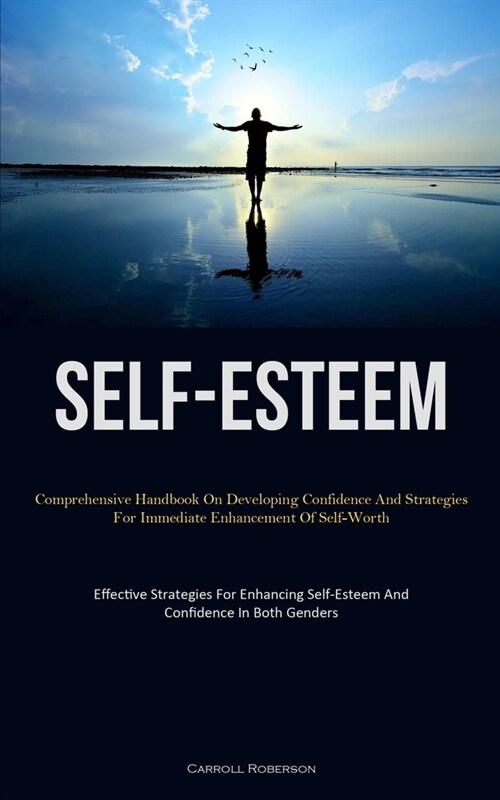 Self-Esteem: Comprehensive Handbook On Developing Confidence And Strategies For Immediate Enhancement Of Self-Worth (Effective Stra (Paperback)