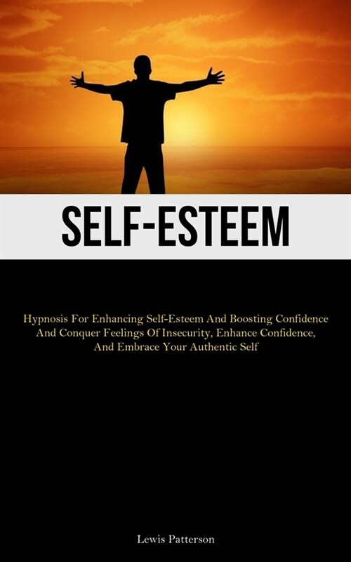 Self-Esteem: Hypnosis For Enhancing Self-Esteem And Boosting Confidence And Conquer Feelings Of Insecurity, Enhance Confidence, And (Paperback)