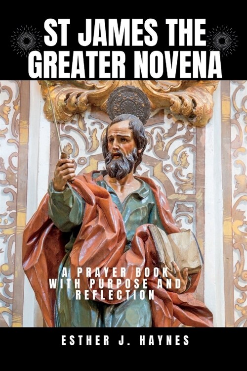 St James the Greater Novena: A Prayer Book with Purpose and Reflection (Paperback)