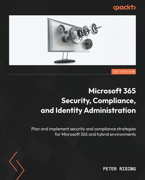 Microsoft 365 Security, Compliance, and Identity Administration: Plan and implement security and compliance strategies for Microsoft 365 and hybrid en (Paperback)