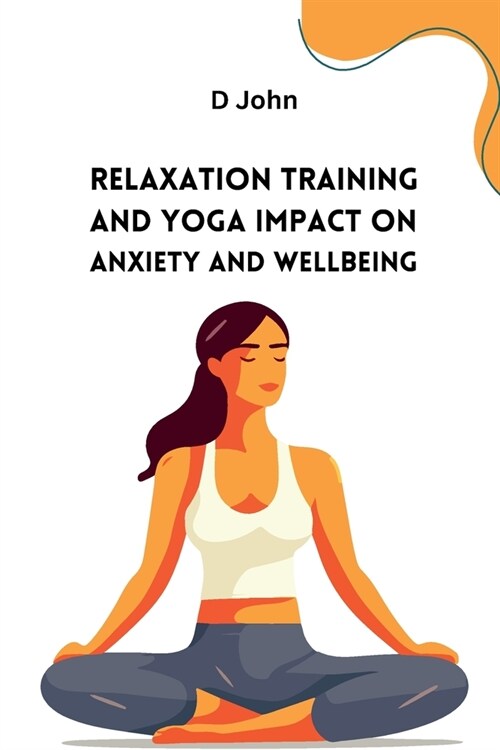Relaxation Training and Yoga Impact on Anxiety and Wellbeing (Paperback)
