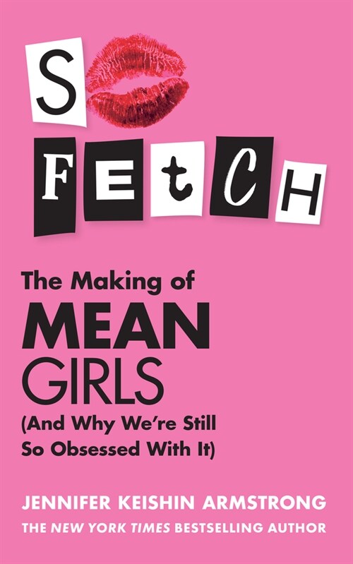 So Fetch : The Making of Mean Girls (and Why We’Re Still So Obsessed with it) (Hardcover)