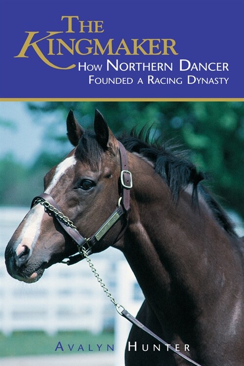 The Kingmaker: How Northern Dancer Founded a Racing Dynasty (Paperback, Updated)