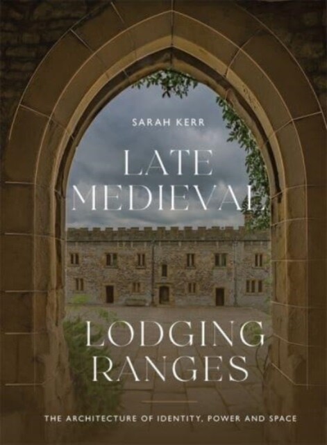 Late Medieval Lodging Ranges : The Architecture of Identity, Power and Space (Hardcover)