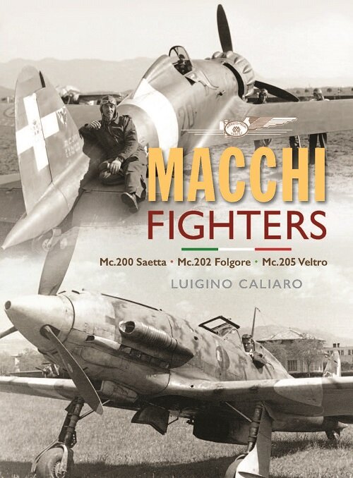 Aeronautica Macchi Fighters : C.200 Saetta, C.202 Folgore, C.205 Veltro (Hardcover)
