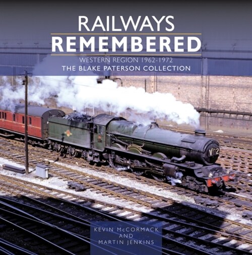 Railways Remembered: The Western Region 1962-1972 : The Blake Paterson Collection (Hardcover)