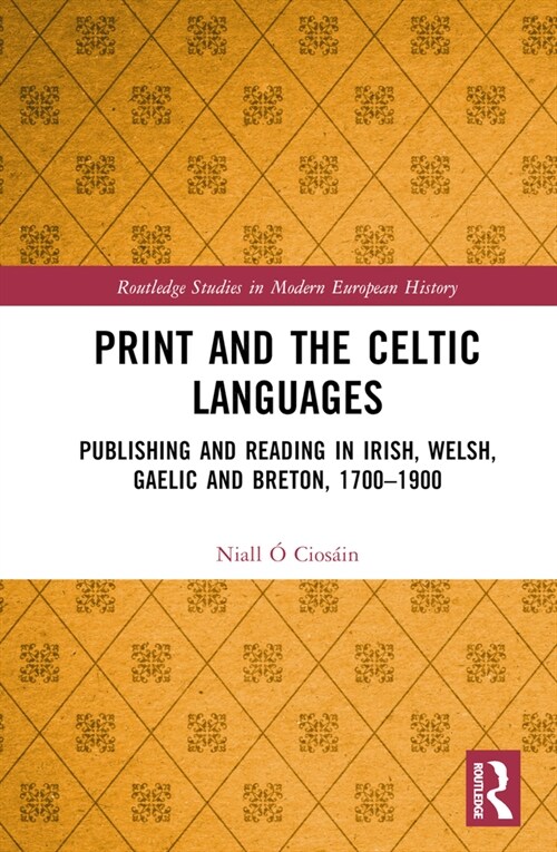 Print and the Celtic Languages : Publishing and Reading in Irish, Welsh, Gaelic and Breton, 1700–1900 (Hardcover)