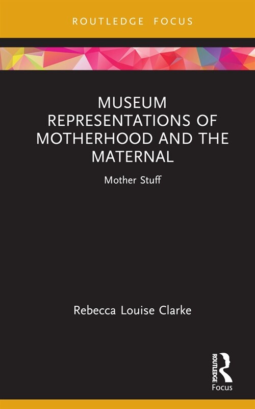 Museum Representations of Motherhood and the Maternal : Mother Stuff (Hardcover)