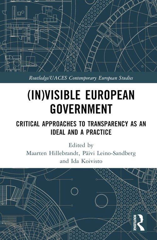 (In)visible European Government : Critical Approaches to Transparency as an Ideal and a Practice (Hardcover)