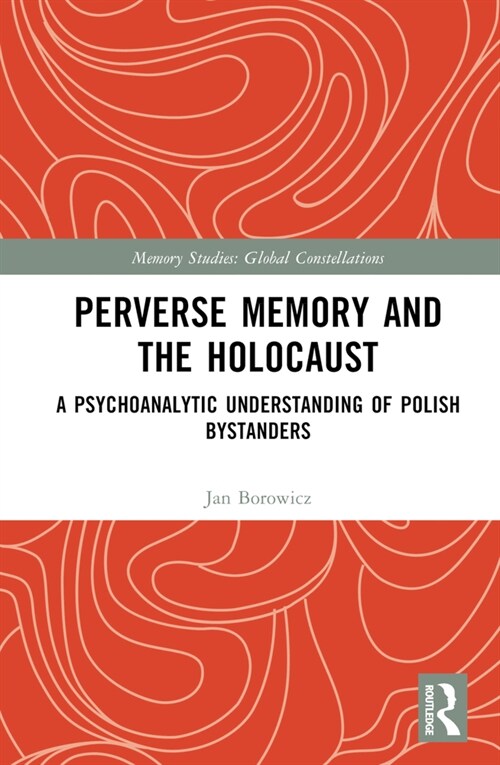 Perverse Memory and the Holocaust : A Psychoanalytic Understanding of Polish Bystanders (Hardcover)