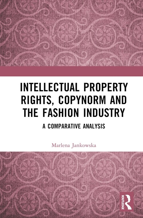 Intellectual Property Rights, Copynorm and the Fashion Industry : A Comparative Analysis (Hardcover)