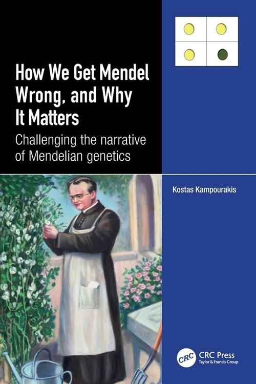 How we Get Mendel Wrong, and Why it Matters : Challenging the narrative of Mendelian genetics (Paperback)