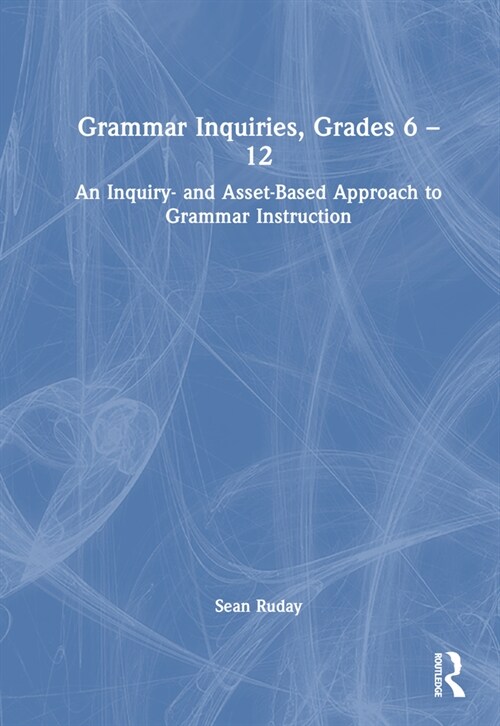 Grammar Inquiries, Grades 6–12 : An Inquiry- and Asset-Based Approach to Grammar Instruction (Hardcover)