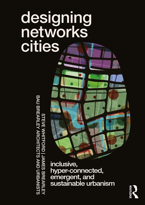 Designing Networks Cities : Inclusive, Hyper-Connected, Emergent, and Sustainable Urbanism (Hardcover)
