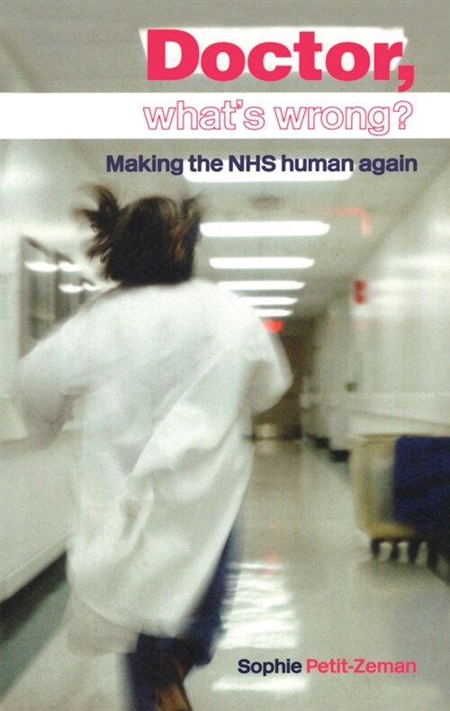 Doctor, Whats Wrong? : Making the NHS Human Again (Hardcover)