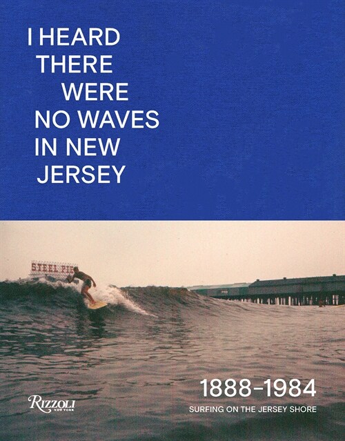 I Heard There Were No Waves in New Jersey: Surfing on the Jersey Shore 1888-1984 (Hardcover)
