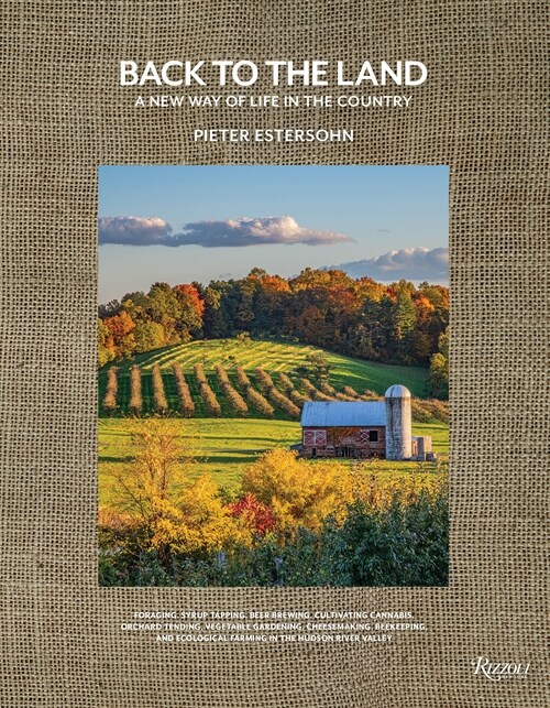 Back to the Land: A New Way of Life in the Country: Foraging, Cheesemaking, Beekeeping, Syrup Tapping, Beer Brewing, Orchard Tending, Vegetable Garden (Hardcover)