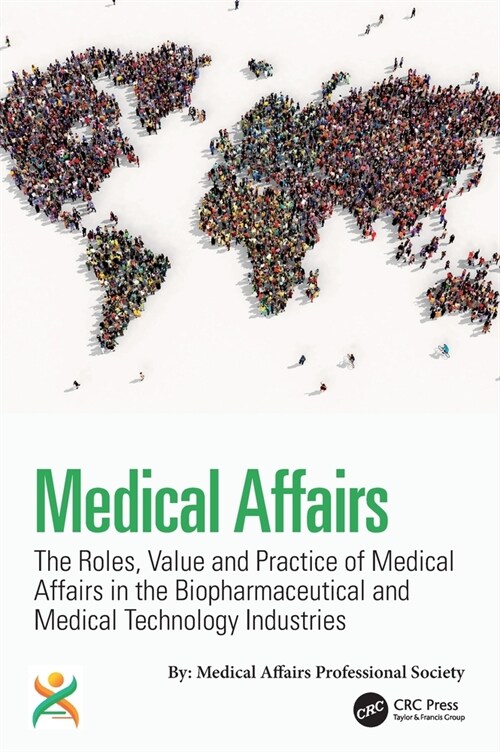 Medical Affairs : The Roles, Value and Practice of Medical Affairs in the Biopharmaceutical and Medical Technology Industries (Hardcover)