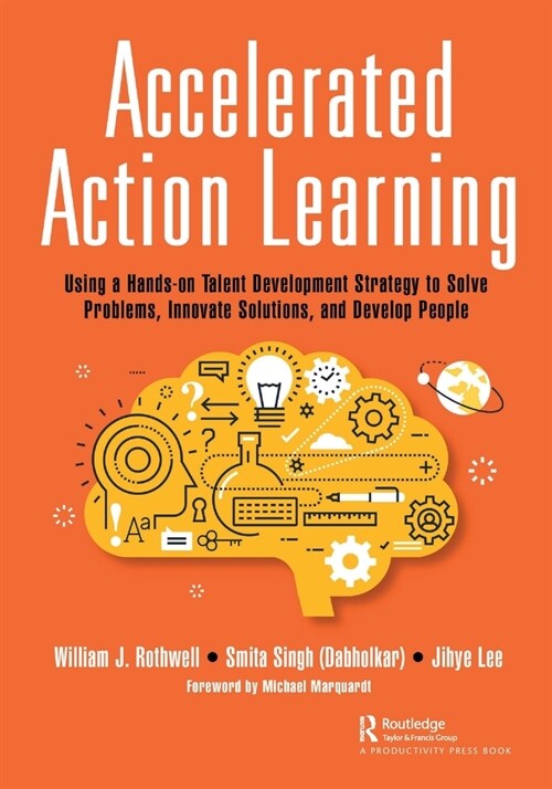 Accelerated Action Learning : Using a Hands-on Talent Development Strategy to Solve Problems, Innovate Solutions, and Develop People (Paperback)