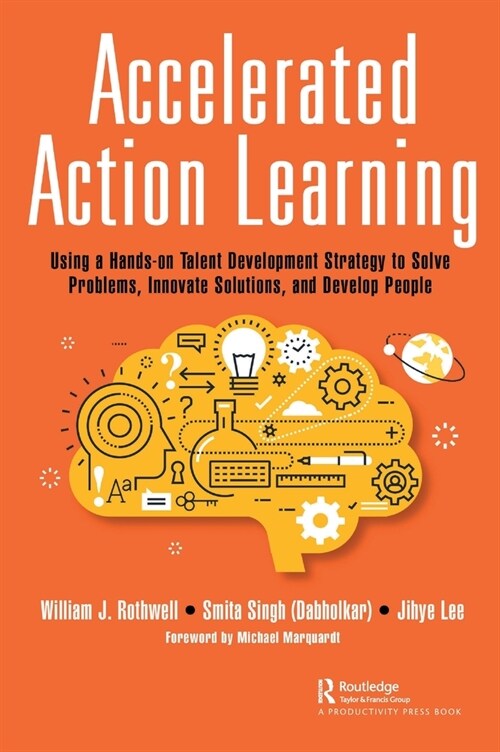 Accelerated Action Learning : Using a Hands-on Talent Development Strategy to Solve Problems, Innovate Solutions, and Develop People (Hardcover)