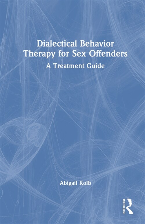 Dialectical Behavior Therapy for Sex Offenders : A Treatment Guide (Hardcover)