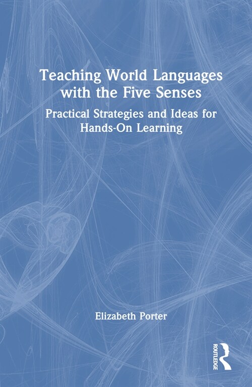 Teaching World Languages with the Five Senses : Practical Strategies and Ideas for Hands-On Learning (Hardcover)