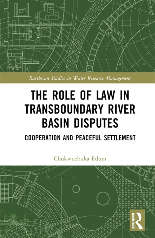 The Role of Law in Transboundary River Basin Disputes : Cooperation and Peaceful Settlement (Hardcover)