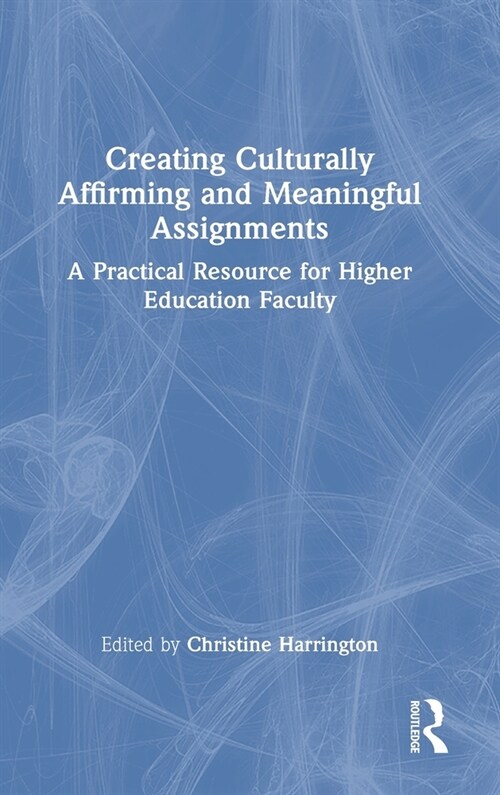 Creating Culturally Affirming and Meaningful Assignments : A Practical Resource for Higher Education Faculty (Hardcover)