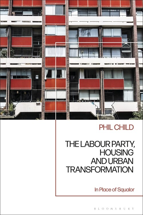 The Labour Party, Housing and Urban Transformation : In Place of Squalor (Hardcover)