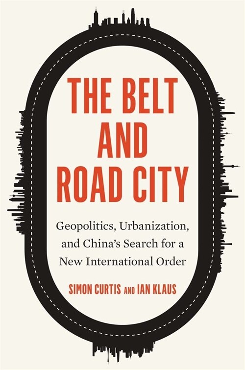 The Belt and Road City: Geopolitics, Urbanization, and Chinas Search for a New International Order (Hardcover)