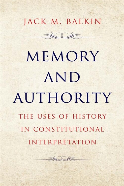 Memory and Authority: The Uses of History in Constitutional Interpretation (Paperback)