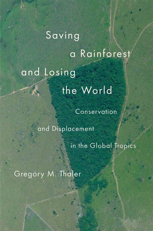 Saving a Rainforest and Losing the World: Conservation and Displacement in the Global Tropics (Paperback)