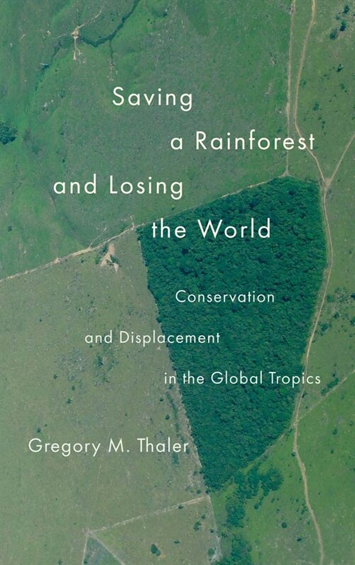 Saving a Rainforest and Losing the World: Conservation and Displacement in the Global Tropics (Hardcover)