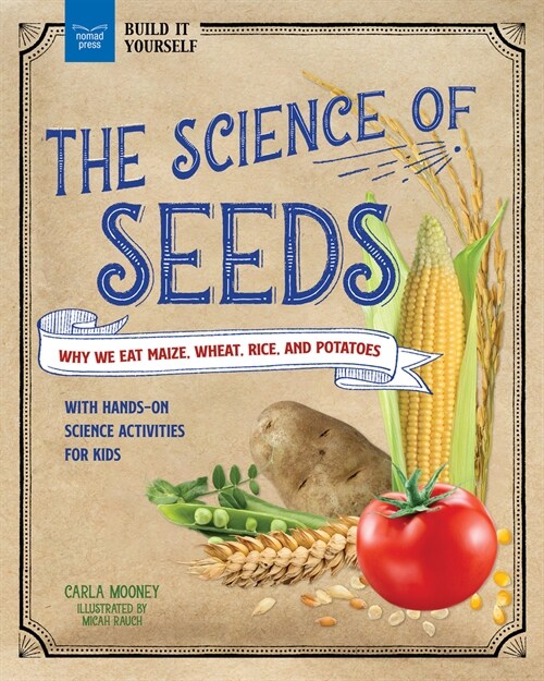 The Science of Seeds: Why We Eat Maize, Wheat, Rice, and Potatoes with Hands-On Science Activities for Kids (Hardcover)