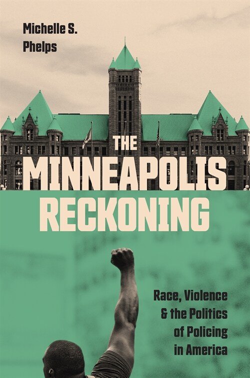 The Minneapolis Reckoning: Race, Violence, and the Politics of Policing in America (Hardcover)